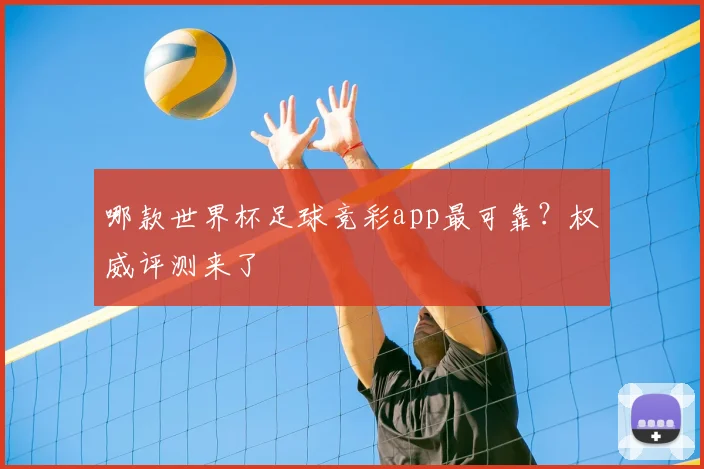 哪款世界杯足球竞彩app最可靠?权威评测来了