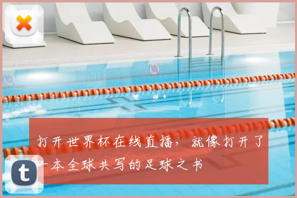 打开世界杯在线直播，就像打开了一本全球共写的足球之书