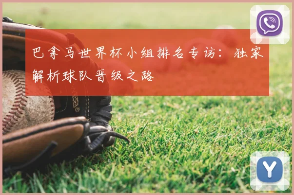巴拿马世界杯小组排名专访：独家解析球队晋级之路